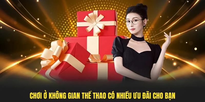 Chơi ở không gian thể thao có nhiều ưu đãi cho bạn