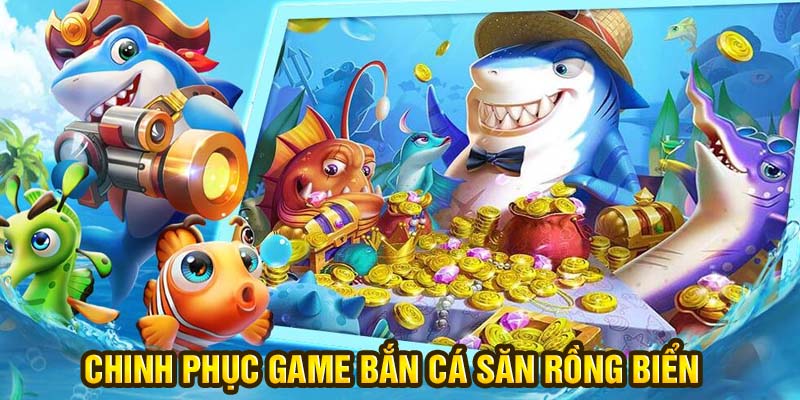 Chinh phục game bắn cá săn rồng biển