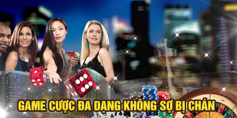 Game cược đa dạng không sợ bị chán