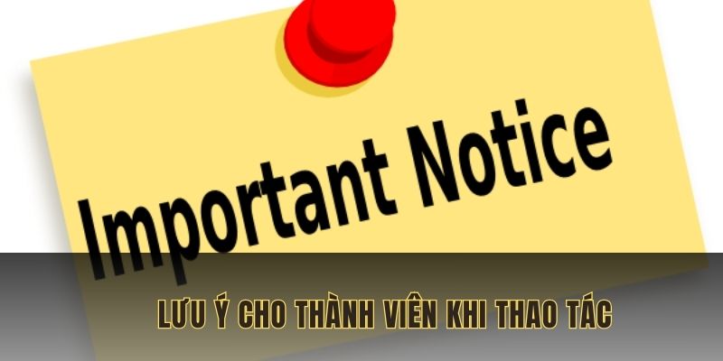 Lưu ý cho người chơi trong quá trình thao tác