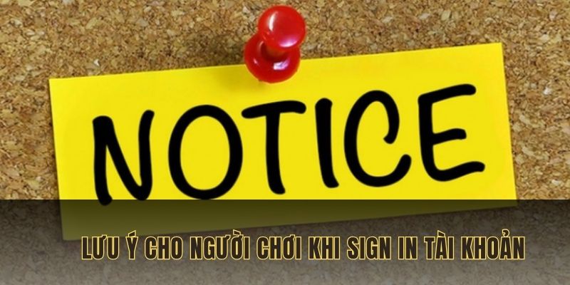 Lưu ý cho thành viên khi sign tài khoản