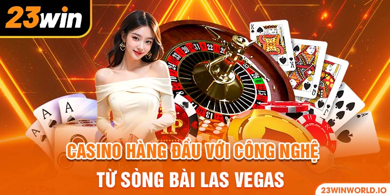 Casino hàng đầu với công nghệ từ sòng bài Las Vegas
