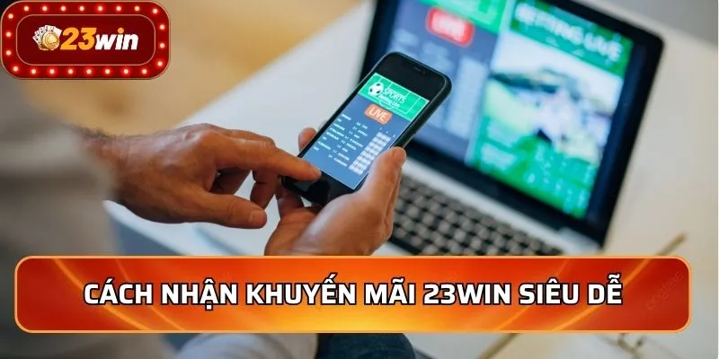 Khuyến Mãi 23WIN - Nhận Thưởng Khủng Chơi Game Đỉnh Cao 2 Cách nhận khuyến mãi 23WIN siêu dễ