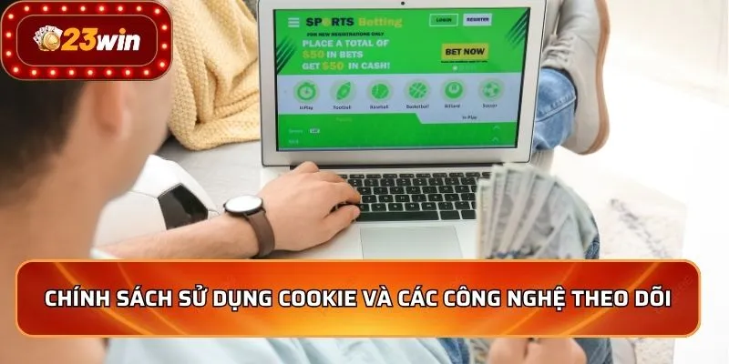 Chính Sách Bảo Mật - Bảo Vệ Thông Tin Người Chơi Tối Ưu Số 1 3 Chính sách sử dụng cookie và các công nghệ theo dõi